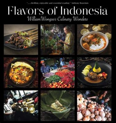  Culinary Adventures: A Tasteful Journey Through Indonesia - An Indonesian Food Odyssey Explored Through Poetic Prose and Vivid Imagery